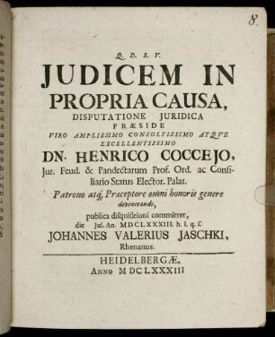 Iudicem In Propria Causa, Disputatione Iuridica Praeside ... Dn. Henrico Cocceio ... publica disquisitioni committet, die [...] Iul. An. MDCLXXXIII. h.l.q.s. Johannes Valerius Iaschki, Rhenanus