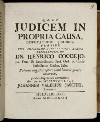 Iudicem In Propria Causa, Disputatione Iuridica Praeside ... Dn. Henrico Cocceio ... publica disquisitioni committet, die [...] Iul. An. MDCLXXXIII. h.l.q.s. Johannes Valerius Iaschki, Rhenanus