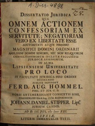 Dissertatio Iuridica Qua Omnem Actionem Confessoriam Ex Servitute; Negatoriam Vero Ex Libertate Esse ... Defendet Ferd. Aug. Hommel ... Cum Respondente Johann Daniel Stipper Lips. ...