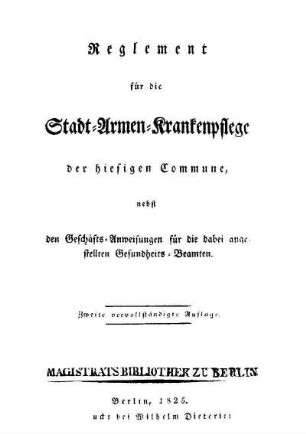 Reglement für die Stadt-Armen-Krankenpflege der hiesigen Commune : nebst den Geschäfts-Anweisungen für die dabei angestellten Gesundheits-Beamten