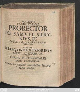 Academiae Fridericianae Prorector Io. Samvel Strykivs, IC. Consil. Avl. Sax. Isen. Et Prof. Pvbl. Ord. Vna Cvm Reliqvis Professoribvs Cives Academicos Ad Ferias Pentecostales Digne Celebrandas Omnes ac singulos amantissime horatur atque inuitat