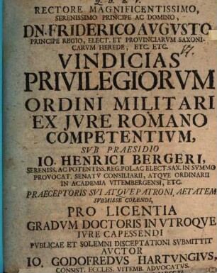 Rectore Magnificentissimo, Serenissimo Principe Ac Domino, Dn. Friderico Avgvsto ... Vindicias Privilegiorvm Ordini Militari Ex Jvre Romano Competentivm