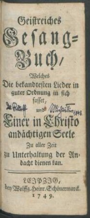 Geistreiches Gesang-Buch : Welches Die bekandtesten Lieder in guter Ordnung in sich fasset, und Einer in Christo andächtigen Seele Zu aller Zeit zu Unterhaltung der Andacht dienen kan
