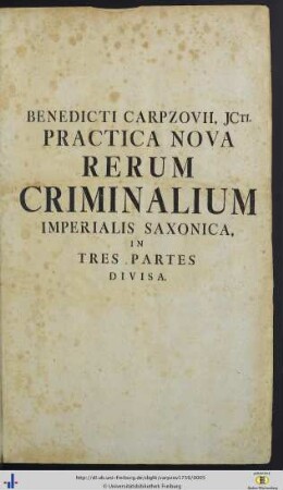 Benedicti Carpzovii, JC. Consiliarii Electorialis Saxonici, Practicae Novae Imperialis Saxonicae Rerum Criminalium Pars Prima : Quae Quaestionum Fere Universarum In Materia Cujusque Generis Homicidiorum ...