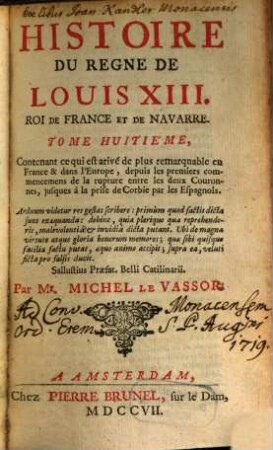 Histoire Du Regne De Louis XIII. Roi De France Et De Navarre, Tome Huitiéme. Contenant ce qui est arivé de plus remarquable en France & dans l'Europe, depuis les premiers commencemens de la rupture entre les deux Couronnes, jusques à la prise de Corbie par les Espagnols