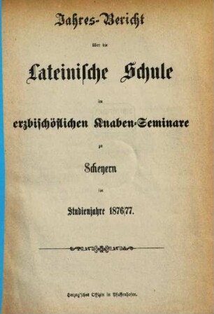 Jahres-Bericht der vollständigen Lateinschule im Erzbischöflichen Knabenseminare zu Scheyern : im Studienjahre .... 1876/77