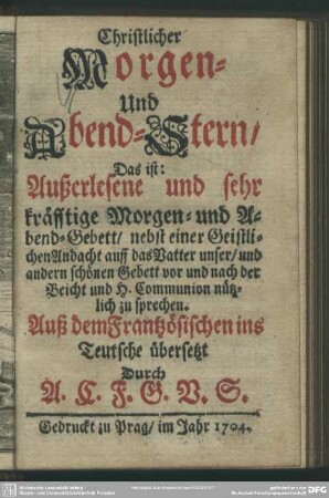 Christlicher Morgen- Und Abend-Stern, Das ist: Außerlesene und sehr kräfftige Morgen- und Abend-Gebett ...
