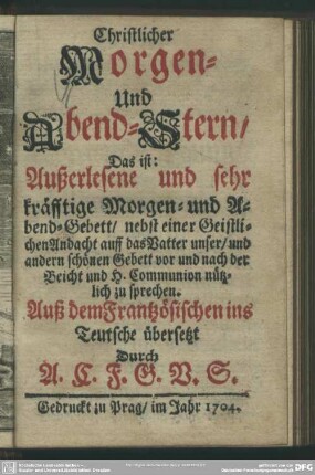 Christlicher Morgen- Und Abend-Stern, Das ist: Außerlesene und sehr kräfftige Morgen- und Abend-Gebett ...