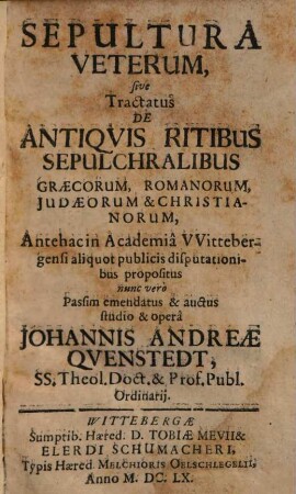 Sepultura veterum, sive tractatus de antiquis ritibus sepulchralibus Graecorum, Romanorum, Judaeorum et Christianorum : antehac in Academia Wittebergensi aliquot publicis disputationibus propositus