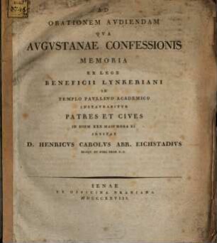 Ad orationem audiendam qua Augustanae Confessionis memoria ex lege beneficii Lynkeriani in templo Paullino academico instaurabitur patres et cives in diem XXX Maii hora XI invitat D. Henricus Carolus Abr. Eichstadius : [praefatus de periculis, protestantismo hoc tempore minitantibus]