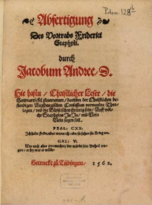 Abfertigung Des Vortrabs Friderici Staphyli. durch Jacobum Andree, D. : Hie hastu, Christlicher Leser, die Hauptartickel zuvernemen, darüber der Christlichen bestendigen Augspurgischen Confession verwandte Theologen, und die Bäpstischen streittig sein ...