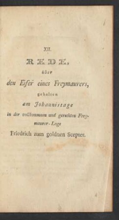 XII. Rede über den Eifer eines Freymaurers, gehalten am Johannistage in der vollkommnen und gerechten Freymaurer-Loge. Friedrich zum goldnen Sceptzer