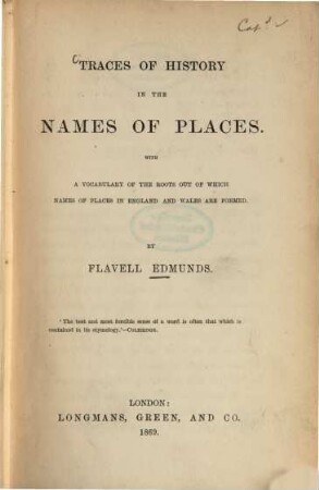 Traces of History in the Names of Places : With a Vocabulary of the Roots out of which Names of Places in England and Wales are formed. By Flavell Edmunds