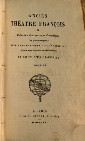 Ancien théâtre françois ou collection des ouvrages dramatiques les plus remarquables depuis les mystères jusqu'à Corneille : avec des notes et éclaircissements. 9