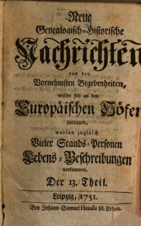 Neue genealogisch-historische Nachrichten von den vornehmsten Begebenheiten, welche sich an den europäischen Höfen zutragen. [36]. 1751/52 = T. 13 - 18