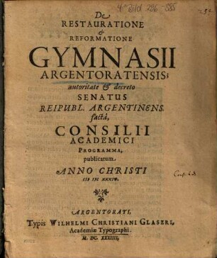 De restauratione et +& reformatione gymnasii Argentoratensis autoritate et +& decreto senatus reipubl. Argentinens. facta, consilii academici programma : publicatum anno Christi MDCXXXIV