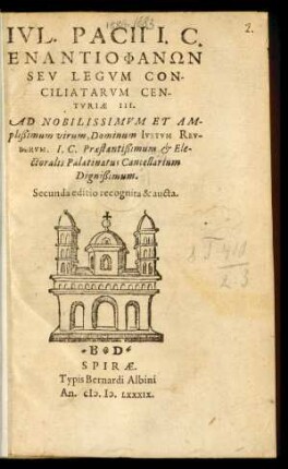 IVL. PACII I.C.|| ENANTIOPHANŌN|| SEV LEGVM CON-||CILIATARVM CEN-||TVRIAE III.|| AD NOBILISSIMVM ET AM-||plißimum virum, Dominum IVSTVM REV-||BERVM. I. C. Praestantißimum & Ele-||ctoralis Palatinatus Cancellarium || Dignißimum.|| Secunda editio recognita & aucta.||