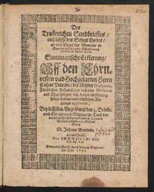 Des Trostreichen Sendbrieffes/ auß befehl des Sohns Gottes/ an den Engel der Gemeine zu Smyrna gestelt/ in der Offenbarung Johannis im Andern Capitel. Summarische Erklerung : Uff den Ehrnvesten und Hochgelarten Herrn Caspar Peucern/ der Artzney Doctorem ... mit kurtzer einführung seines Lebens und tödtlichen Abgangs appliciret, Bey desselben Begräbnuß den 2. Octobr. umb Ein uhr nach Mittage/ zu Trost den betrübten Personen/ und andern frommen Christen/ geschehen zu Dessaw