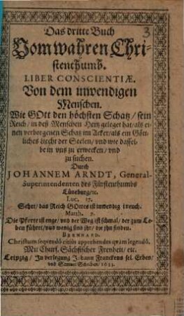 Das ... Buch Vom wahren Christenthumb, dritte. Liber Conscientiae : Von dem inwendigen Menschen. Wie Gott den höchsten Schatz, sein Reich, in deß Menschen Hertz geleget hat ...