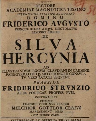 Rectore Academiae Magnificentissimo Serenissimo Principe Ac Domino Domino Friderico Avgvsto Principe Regio Atqve Electoratvs Saxonici Herede De Silva Hercynia Ad Illvstrandvm Locvm Clavdiani In Carmine Panegyrico De Qvarto Honorii Consvlatv Vers. CCCCLI Seqvent