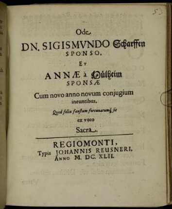 Ode Dn. Sigismundo Scharffen Sponso, Et Annae a Mülheim Sponsae Cum novo anno novum coniugium ineuntibus, Quod felix faustum fortunatumq[ue] sit ex voto Sacra