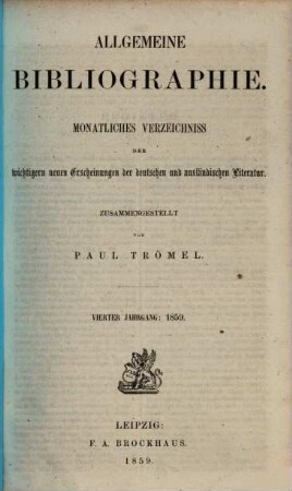 Allgemeine Bibliographie : monatliches Verzeichnis der wichtigeren neuen Erscheinungen der deutschen und ausländischen Literatur. 1858