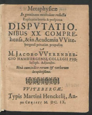 Metaphysicae In genuinam methodum reducta : Explicatio brevis & perspicua Disputationibus XX. Comprehensa, & in Academia Witebergensi privatim proposita ...