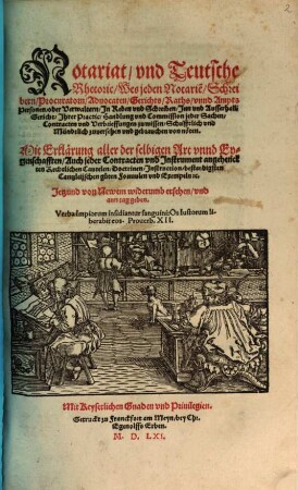 Notariat vnd Teutsche Rhetoric Wes jeden Notariẽ Schreibern Procuratorn Aduocaten Gerichts Raths vnnd Ampts Personen oder Verwaltern Jn Reden vnd Schreiben Jnn vnd Ausserhalb Gericht Jhrer Practic Handlung vnd Commission jeder Sachen Contracten vnd Verbrieffungen zuwissen Schrifftlich vnd Mündtlich zuuersehen vnd gebrauchen von noeten