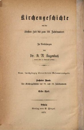Kirchengeschichte von der ältesten Zeit bis zum 19. Jahrhundert : in Vorlesungen, 6. Die Kirche des achtzehnten und neunzehnten Jahrhunderts in ihrer geschichtlichen Entwicklung ; Theil 1