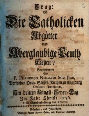 Frag: Ob Die Catholicken Abgötter Und Aberglaubige Leuth Seyen?