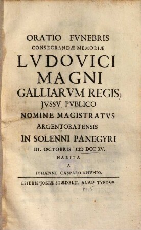 Oratio Fvnebris Consecrandae Memoriae Lvdovici Magni Galliarvm Regis : ... In Solenni Panegyri III. Octobris M DCC XV. Habita