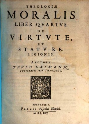 Theologia Moralis : In Qvinqve Libros Partita ; Quibus materiæ omnes practicæ cum ad externum Ecclesiasticum, tum internum Conscientiæ forum spectantes, noua methodo explicantur, 4. De Virtute, Et Statu Religionis