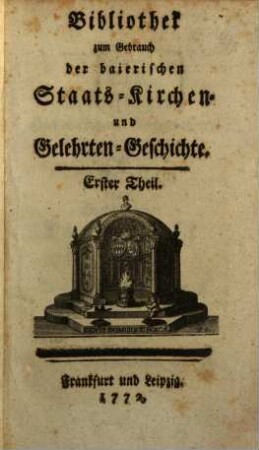 Bibliothek zum Gebrauch der baierischen Staats-, Kirchen- und Gelehrten-Geschichte, 1. 1772