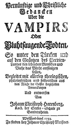 Vernünftige und christliche Gedancken Uber die Vampirs oder Bluhtsaugende Todten, so unter den Türcken und auf den Gräntzen des Servienlandes den lebenden Menschen und Viehe das Bluht aussaugen sollen