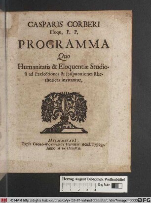 Casparis Corberi Eloqu. P.P. Programma Quo Humanitatis & Eloquentiae Studiosi ad Praelectiones & Disputationes Rhetoricas invitantur