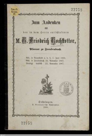 Zum Andenken an den in dem Herrn entschlafenen M. G. Friedrich Hochstetter, Pfarrer zu Freudenbach : Geb. in Neuenstadt a. d. L. 1. Juni 1800, gest. in Freudenbach 18. November 1867, beerdigt daselbst 21. November 1867