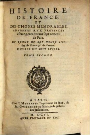 Histoire De France Et Des Choses Memorables, Advenves Avx Provinces estrangeres durant sept annees de Paix : Dv Regne Dv Roy Henry IIII. Roy de France & de Nauarre. Divisee En Sept Livres, 2