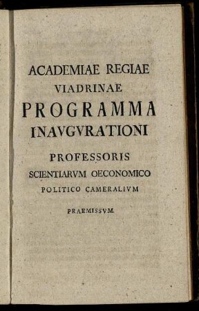 Academiae Regiae Viadrinae Programma Inaugurationi Professoris Scientiarum Oeconomico Politico Cameralium Praemissum.
