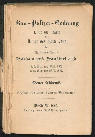 Bau-Polizei-Ordnung I. für die Städte und II. für das platte Land der Regierungsbezirke Potsdam und Frankfurt a.O. : d.d. 26.1. und 15.3.1872 resp. 18.2. und 23.3.1872