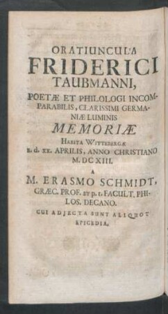Oratiuncula Friderici Taubmanni, Poetae Et Philologi Incomparabilis, ... Memoriae Habita Wittebergae ... A M. Erasmo Schmidt ...