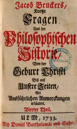 Jacob Bruckers, Kurtze Fragen Aus der Philosophischen Historie : Von Anfang der Welt, Biß auf die Geburt Christi, Mit Ausführlichen Anmerckungen erläutert, Vierter Theil