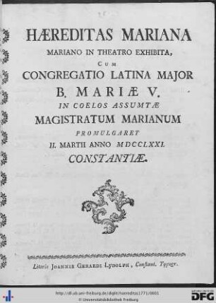 Haereditas Mariana : Mariano In Theatro Exhibita, Cum Congregatio Latina Major B. Mariae V. in Coelos Assumtae Magistratum Marianum Promulgaret II. Martii Anno MDCCLXXI. Constantiae