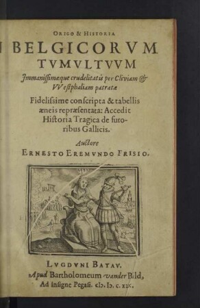 Origo & Historia Belgicorvm Tvmvltvvm : Jmmanissimaeque crudelitatis per Cliviam & VVestphaliam patratae Fidelissime conscripta & tabellis aeneis repraesentata