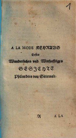 Les Visions De Don De Quevedo. Das ist: Wunderliche Satyrische unnd Warhaftige Gesichte Philanders von Sittewaldt : In welchen Aller Welt wesen, aller Menschen Händel ... offentlich auff die Schaw geführet, alß in einem Spiegel dargestellet, und von männiglichen gesehen werden. In fünff Theilen begriffen, Und jedem Theil sein Register beygefügt, [1/2]