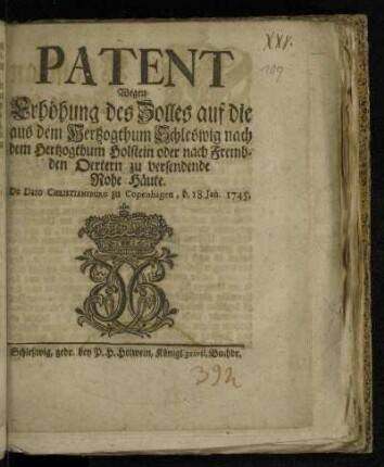 Patent Wegen Erhöhung des Zolles auf die aus dem Hertzogthum Schleswig nach dem Hertzogthum Holstein oder nach Frembden Oertern zu versendende Rohe Häute : De Dato Christiansburg zu Copenhagen, d. 18 Jan. 1745