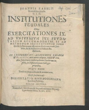Joannis Zabelii Brandeburgensis U.I.D. Institutiones Feudales Sive Exercitationes IX. Ad Universum Ius Feudatarium Accommodatae, Et Ad Methodum Institutionum Iuris Civilis Iustinianeam efformatae, Notis non modo Iuridicis, sed & Historicis ac Politicis &c. illustratae