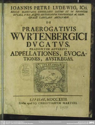 Joannis Petri Ludewig, Icti ... Professoris ... De Praerogativis Wurtenbergici Ducatus, Praesertim Adversus Adpellationes, Evocationes, Austregas