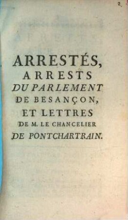Arretés, Arrests Du Parlement De Besançon, Et Lettres De M. Le Chancelier De Pontchartrain : Piéces relatives à l'Arrêt de ce Parlement du 22 Avril 1763, & aux Lettres de ce Parlement du 29 du même mois ; Avec Suite