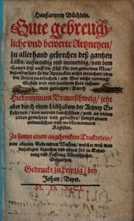 Haußartzney Büchlein : Gute gebreuchliche vnd bewerte Artzneyen, zu allerhand gebrechen deß gantzen Leibs, außwendig und innwendig, von dem Haupt biß auff die Füß, für den gemeinen Man, insonderheit so die Apotecken nicht erreichen, oder die Artzte zu ersuchen, am Gut nicht vermag