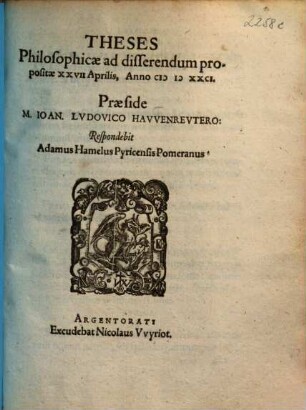 Theses Philosophicae : ad disserendum propositae XXVII Aprilis, Anno M D XXCI.